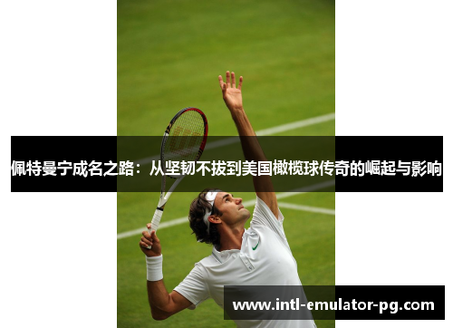 佩特曼宁成名之路:从坚韧不拔到美国橄榄球传奇的崛起与影响 佩特曼宁成名之路:从坚韧不拔到美国橄榄球传奇的崛起与影响