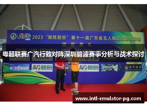 粤超联赛广汽行致对阵深圳碧波赛事分析与战术探讨 粤超联赛广汽行致对阵深圳碧波赛事分析与战术探讨