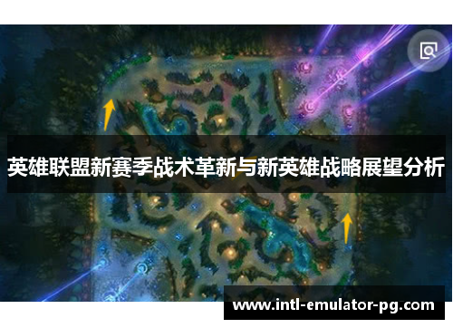 英雄联盟新赛季战术革新与新英雄战略展望分析