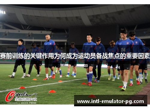 赛前训练的关键作用为何成为运动员备战焦点的重要因素