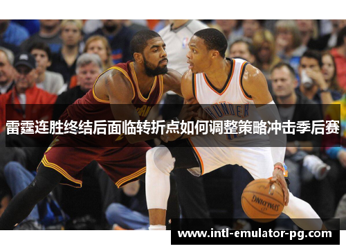 雷霆连胜终结后面临转折点如何调整策略冲击季后赛 雷霆连胜终结后面临转折点如何调整策略冲击季后赛