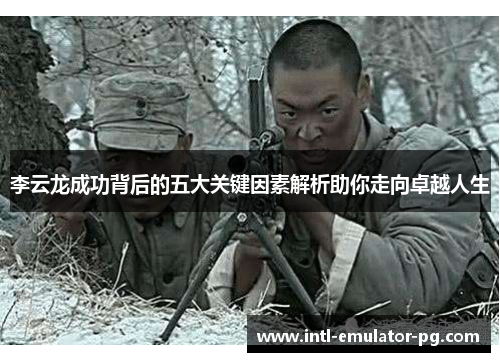 李云龙成功背后的五大关键因素解析助你走向卓越人生