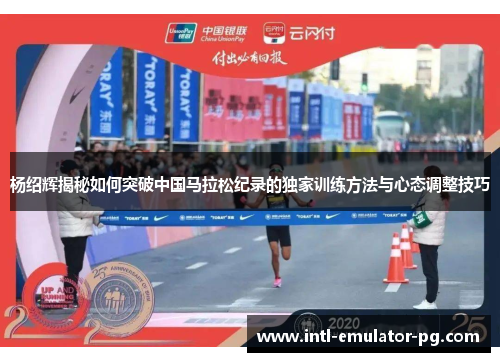 杨绍辉揭秘如何突破中国马拉松纪录的独家训练方法与心态调整技巧