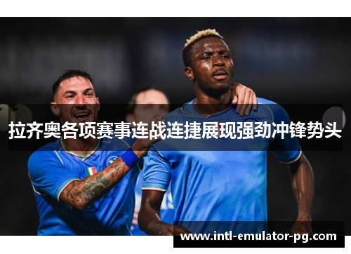 拉齐奥各项赛事连战连捷展现强劲冲锋势头